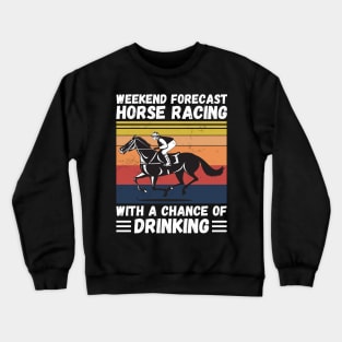 Weekend Forecast Horse Racing With A chance Of Drinking Crewneck Sweatshirt